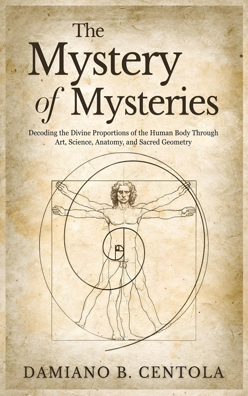 The Mystery of Mysteries: Decoding the Divine Proportions of the Human Body Through Art, Anatomy, and Sacred Geometry