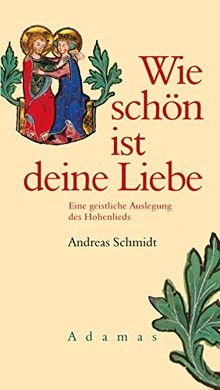 Wie schön ist deine Liebe: Eine geistliche Auslegung des Hohenlieds