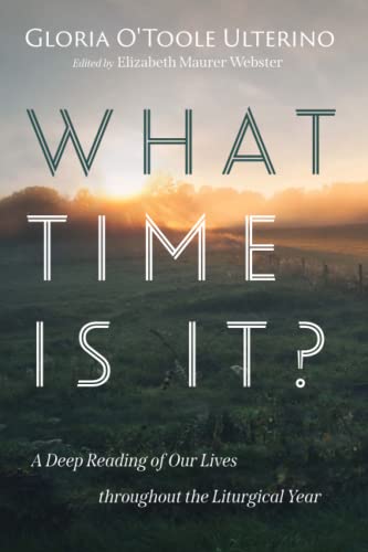 What Time Is It?: A Deep Reading of Our Lives throughout the Liturgical Year