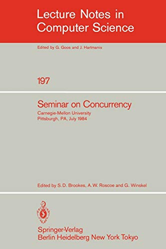 Seminar on Concurrency: Carnegie-Mellon University Pittsburgh, PA, July 9-11, 1984 (Lecture Notes in Computer Science, 197, Band 197)