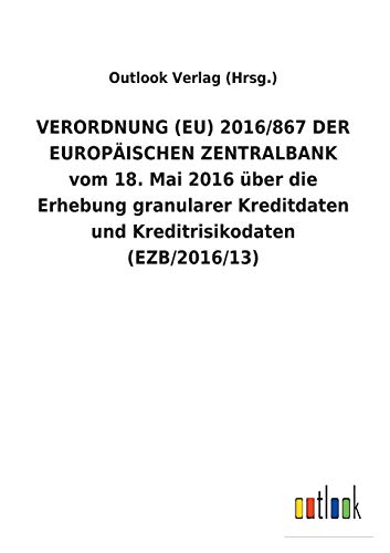 VERORDNUNG (EU) 2016/867 DER EUROPÄISCHEN ZENTRALBANK vom 18. Mai 2016 über die Erhebung granularer Kreditdaten und Kreditrisikodaten (EZB/2016/13)