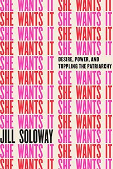She Wants It: Desire, Power, and Toppling the Patriarchy