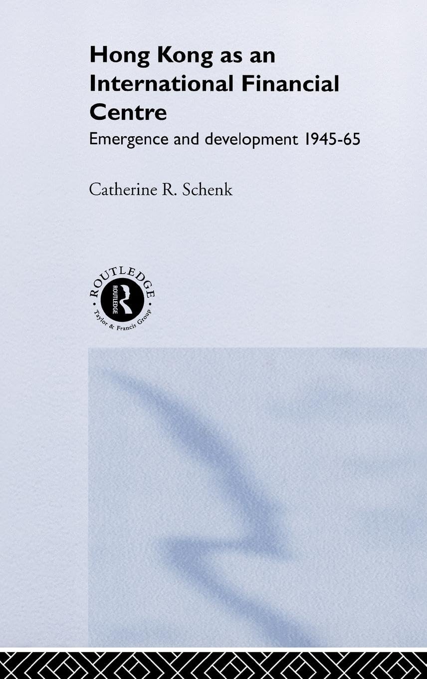 Hong Kong as an International Financial Centre: Emergence and Development, 1945-1965 (Routledge Studies in the Growth Economies of Asia, 31)