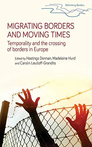 Migrating Borders and Moving Times: Temporality and the Crossing of Borders in Europe (Rethinking Borders)