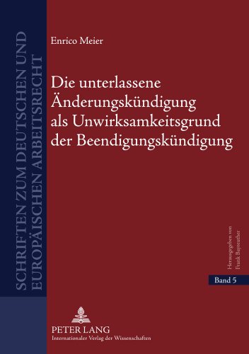 Die unterlassene Änderungskündigung als Unwirksamkeitsgrund der Beendigungskündigung (Schriften zum deutschen und europäischen Arbeitsrecht)