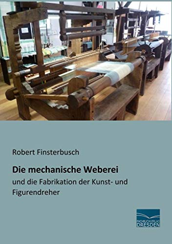 Die mechanische Weberei: und die Fabrikation der Kunst- und Figurendreher