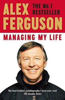 Managing My Life: My  Autobiography: The first book by the legendary Manchester United manager