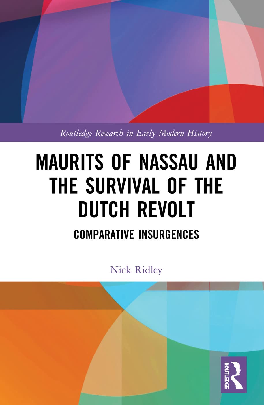 Maurits of Nassau and the Survival of the Dutch Revolt: Comparative Insurgences (Routledge Research in Early Modern History)