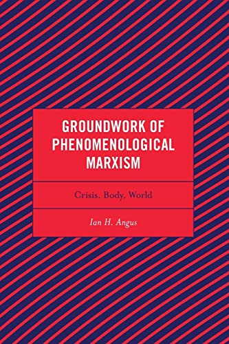 Groundwork of Phenomenological Marxism: Crisis, Body, World (Continental Philosophy and the History of Thought)