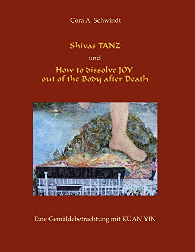 Shivas Tanz und How to dissolve JOY out of the Body after Death: Eine Gemäldebetrachtung mit Kuan Yin