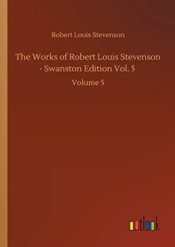 The Works of Robert Louis Stevenson - Swanston Edition Vol. 5: Volume 5