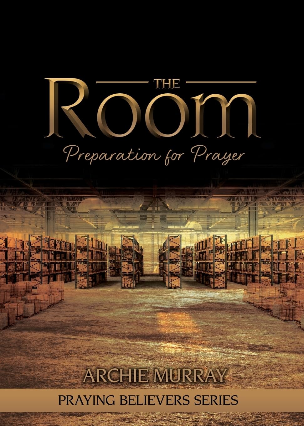 The Room: Preparation for Prayer (Praying Believers, Band 1)