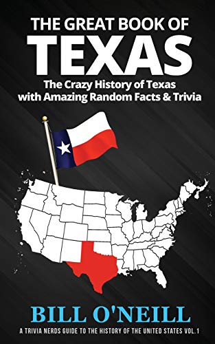 The Great Book of Texas: The Crazy History of Texas with Amazing Random Facts & Trivia (A Trivia Nerds Guide to the History of the Us)