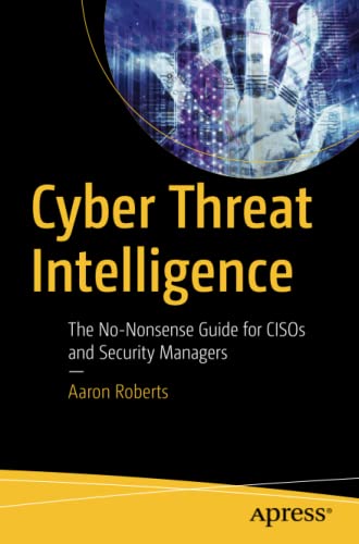 Cyber Threat Intelligence: The No-Nonsense Guide for CISOs and Security Managers