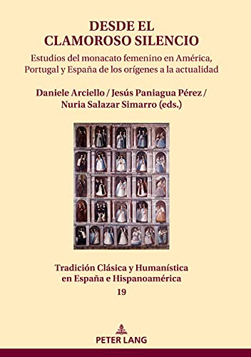 Desde el clamoroso silencio: Estudios del monacato femenino en América, Portugal y España de los orígenes a la actualidad (Tradición Clásica y Humanística en España e Hispanoamérica, Band 19)