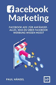 Facebook Marketing: Facebook Ads für Anfänger - Alles, was du über Facebook Werbung wissen musst