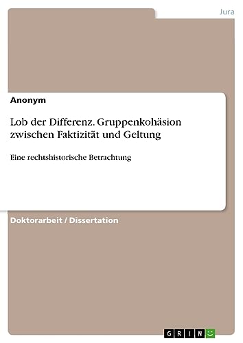 Lob der Differenz. Gruppenkohäsion zwischen Faktizität und Geltung: Eine rechtshistorische Betrachtung