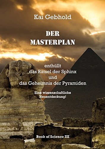 Der Masterplan: enthüllt das Rätsel der Sphinx und das Geheimnis der Pyramiden (Die Theorie von Allem)