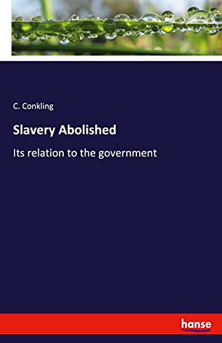 Slavery Abolished: Its relation to the government