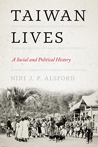 Alsford, Niki J. P. Taiwan Lives, A Social And Political History (Taiwan And The World)