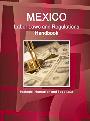 Mexico Labor Laws and Regulations Handbook: Strategic Information and Basic Laws (World Business Law Library)