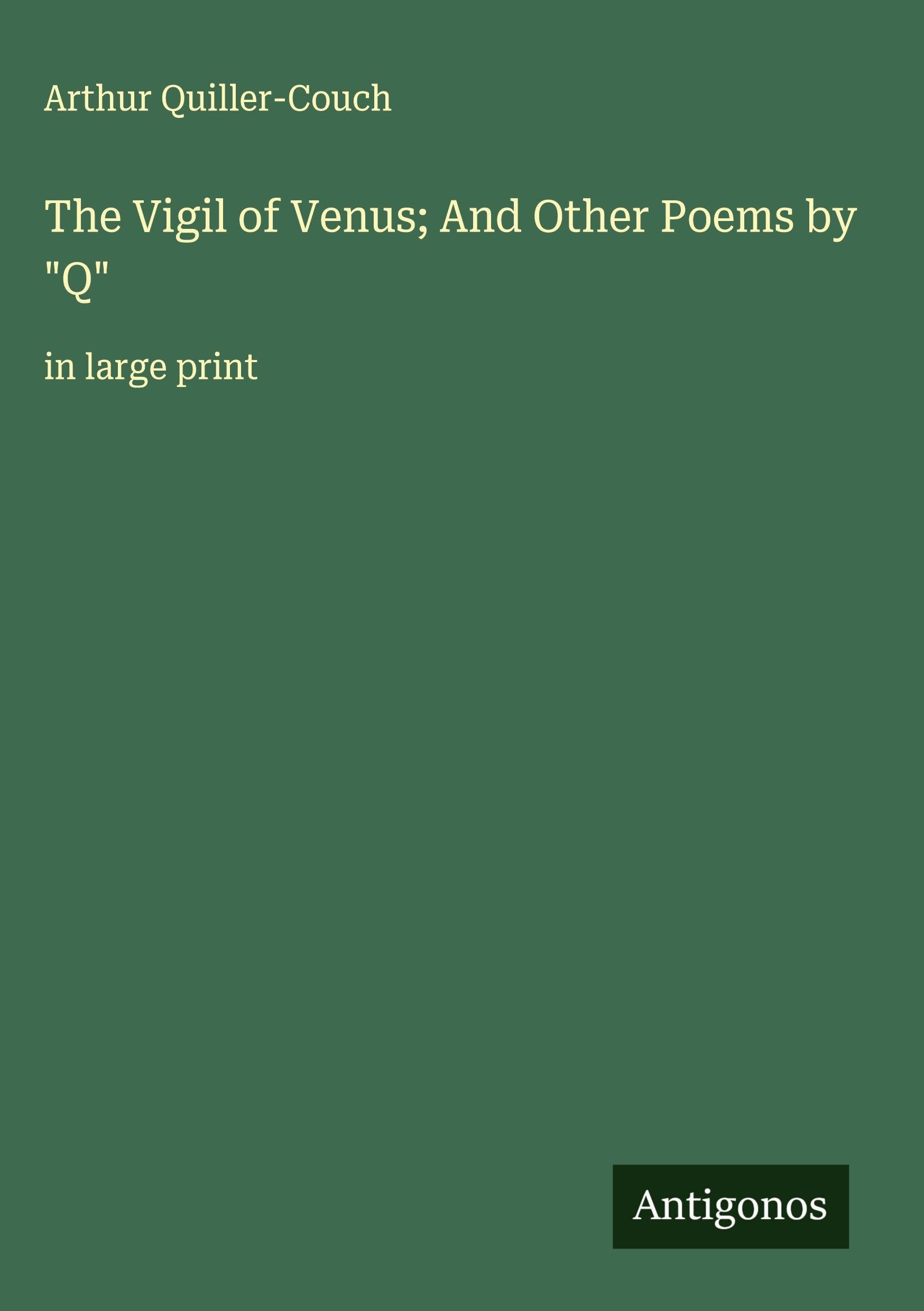 The Vigil of Venus; And Other Poems by Q: in large print