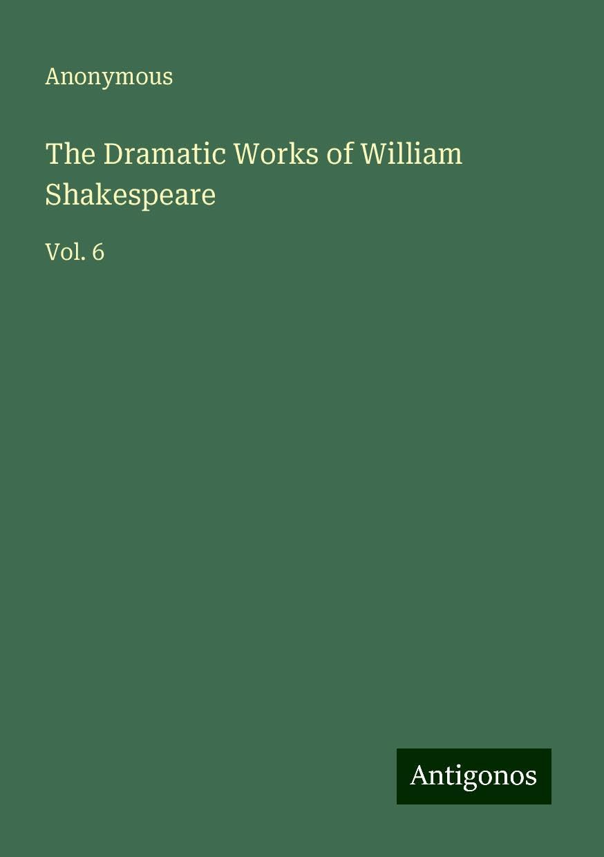The Dramatic Works of William Shakespeare: Vol. 6