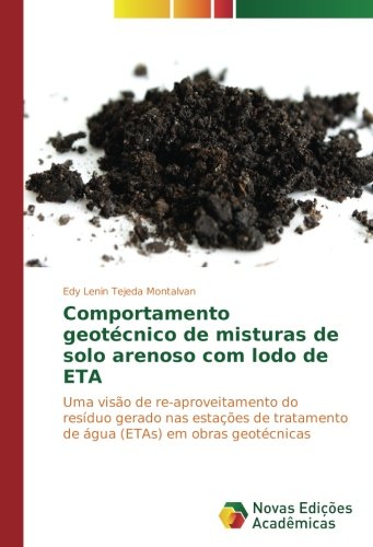 Comportamento geotécnico de misturas de solo arenoso com lodo de ETA: Uma visão de re-aproveitamento do resíduo gerado nas estações de tratamento de água (ETAs) em obras geotécnicas