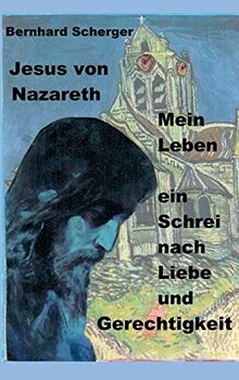 Mein Leben - ein Schrei nach Liebe und Gerechtigkeit: Jesus von Nazareth erzählt sein Leben