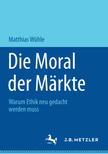 Die Moral der Märkte: Warum Ethik neu gedacht werden muss