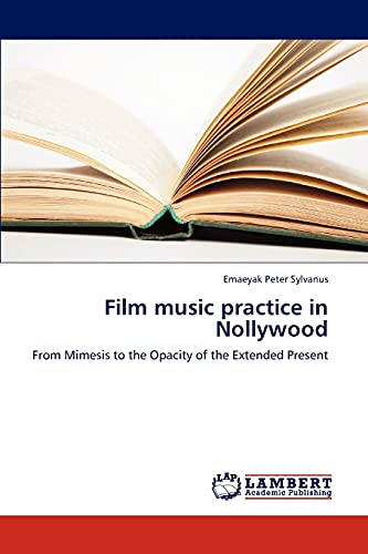 Film music practice in Nollywood: From Mimesis to the Opacity of the Extended Present