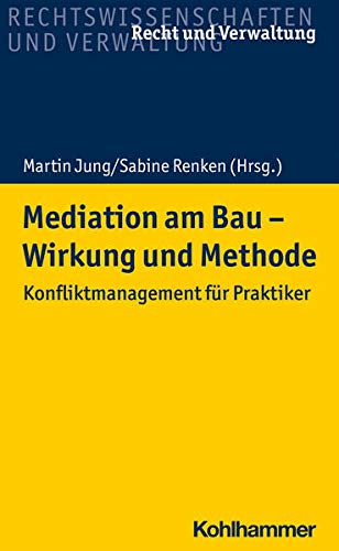 Mediation am Bau - Wirkung und Methode: Konfliktmanagement für Praktiker (Recht und Verwaltung)