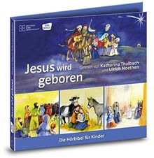 Jesus wird geboren. Die Hörbibel für Kinder. Gelesen von Katharina Thalbach und Ulrich Noethen: Jesus wird geboren - Die Weisen aus dem Morgenland - ... Ägypten - Der zwölfjährige Jesus im Tempel