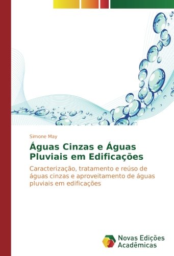 Águas Cinzas e Águas Pluviais em Edificações: Caracterização, tratamento e reúso de águas cinzas e aproveitamento de águas pluviais em edificações
