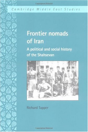 Frontier Nomads of Iran: A Political and Social History of the Shahsevan (Cambridge Middle East Studies, Band 7)