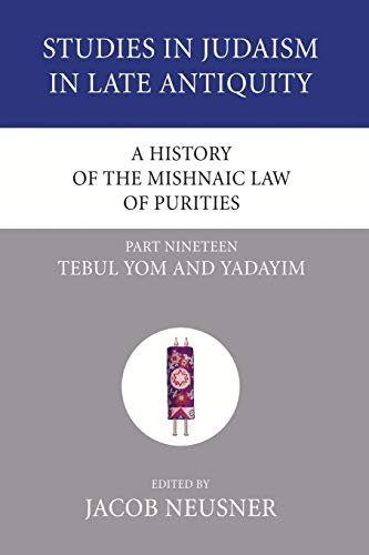 A History of the Mishnaic Law of Purities, Part 19: Tebul Yom and Yadayim (Studies in Judaism in Late Antiquity, Band 6)