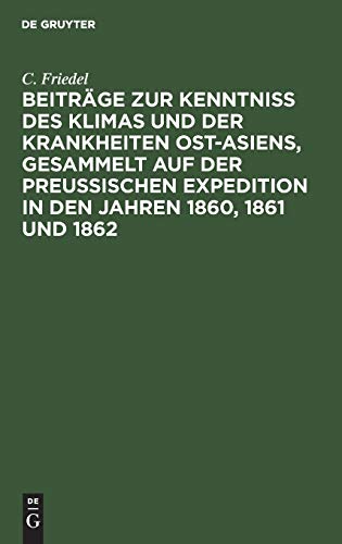 Beiträge zur Kenntniss des Klimas und der Krankheiten Ost-Asiens, gesammelt auf der Preußischen Expedition in den Jahren 1860, 1861 und 1862