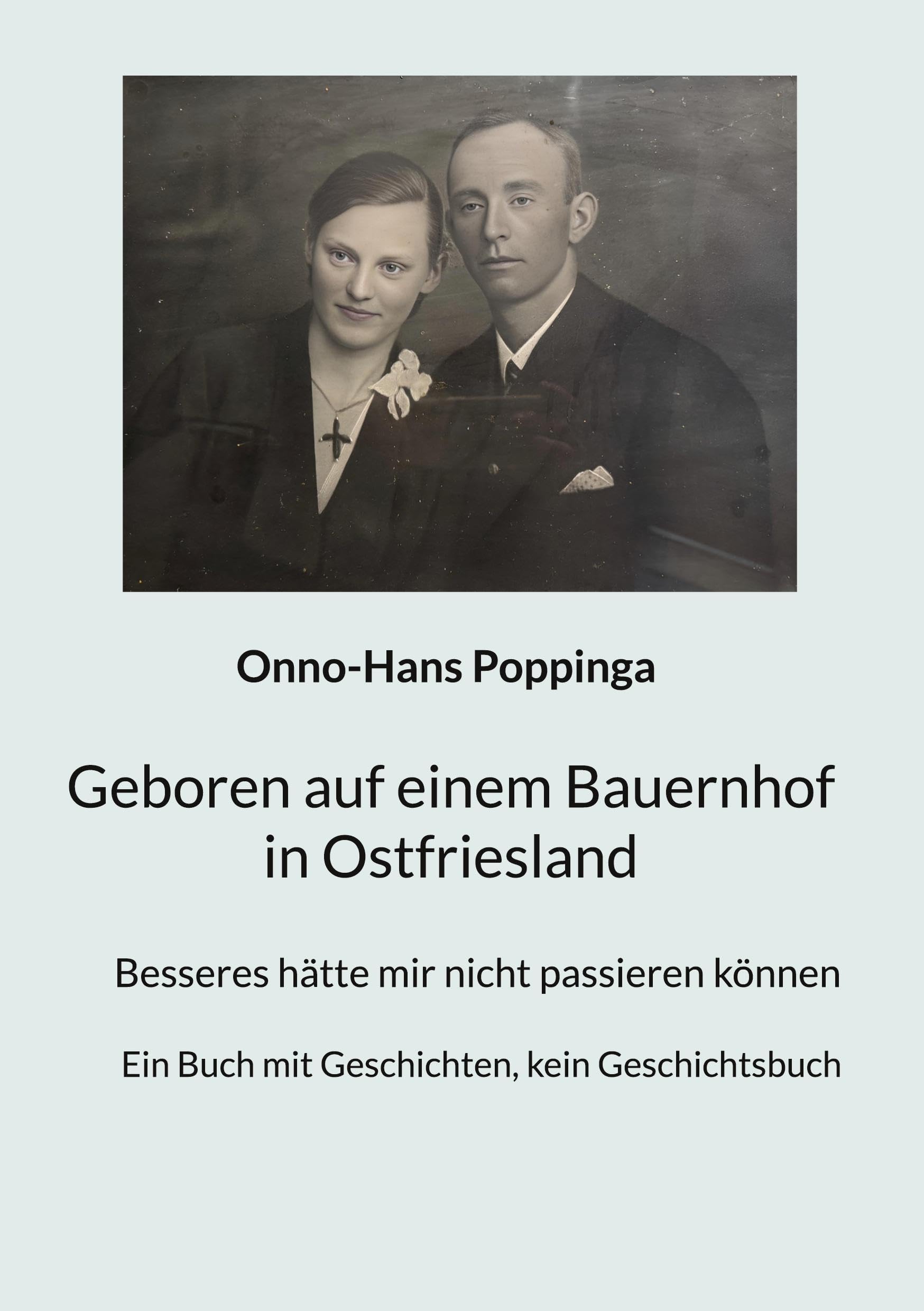Geboren auf einem Bauernhof in Ostfriesland: Besseres hätte mir nicht passieren können. Ein Buch mit Geschichten, kein Geschichtsbuch