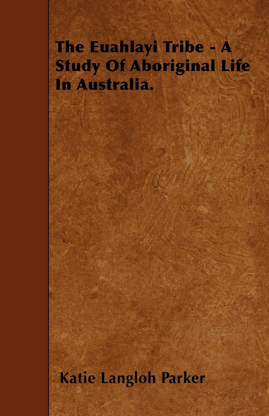 The Euahlayi Tribe - A Study Of Aboriginal Life In Australia.