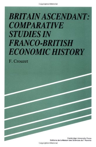Britain Ascendant: Studies in British and Franco-British Economic History: Comparative Studies in Franco-British Economic History