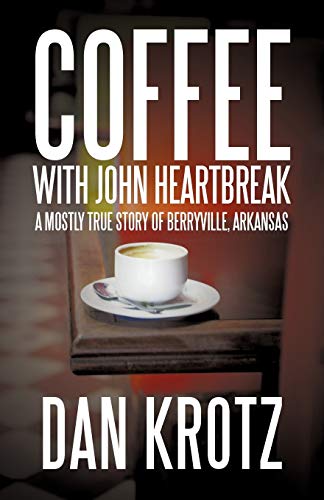 Coffee with John Heartbreak: A Mostly True Story of Berryville, Arkansas
