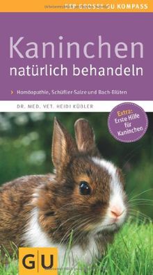 Kaninchen natürlich behandeln: Homöopathie, Schüßler-Salze und Bach Blüten. Extra: Erste Hilfe für Kaninchen. (GU Der große GU Kompass)