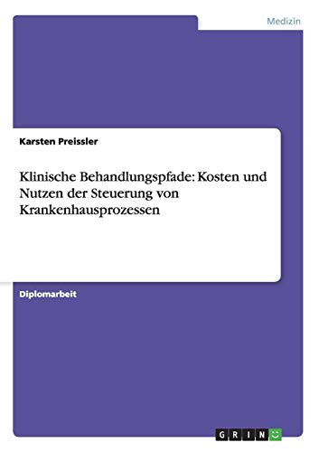 Klinische Behandlungspfade: Kosten und Nutzen der Steuerung von Krankenhausprozessen