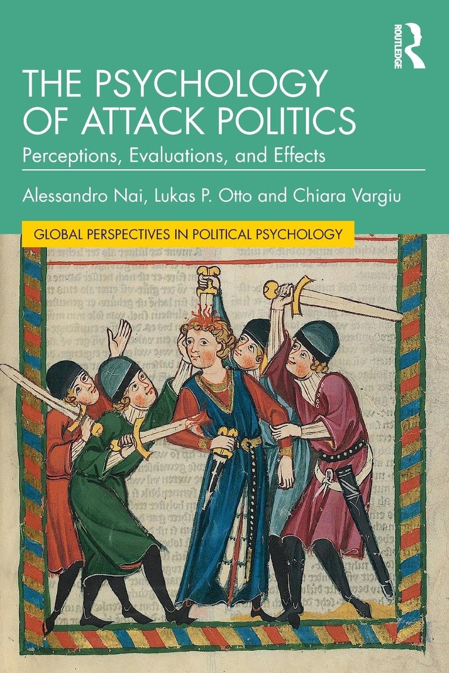 The Psychology of Attack Politics: Perceptions, Evaluations and Effects (Global Perspectives in Political Psychology)