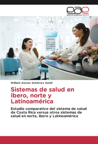 Sistemas de salud en ibero, norte y Latinoamérica: Estudio comparativo del sistema de salud de Costa Rica versus otros sistemas de salud en norte, ibero y Latinoamérica