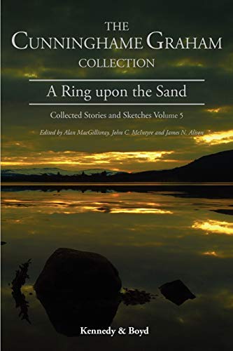 A Ring Upon the Sand: Collected Stories and Sketches Volume 5 (R.B. Cunningham Graham Collection: Collected Stories & Sketc, Band 5)
