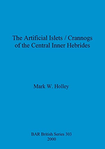 The Artificial Islets / Crannogs of the Central Inner Hebrides (BAR British)