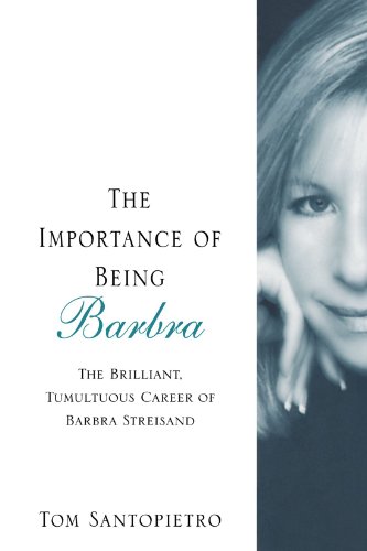 The Importance of Being Barbra: The Brilliant, Tumultuous Career of Barbra Streisand