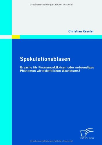 Spekulationsblasen: Ursache für Finanzmarktkrisen oder notwendiges Phänomen wirtschaftlichen Wachstums?
