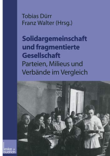 Solidargemeinschaft und fragmentierte Gesellschaft: Parteien, Milieus und Verbände im Vergleich: Festschrift zum 60. Geburtstag von Peter Lösche